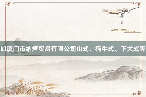 如厦门市纳煊贸易有限公司山式、猫牛式、下犬式等